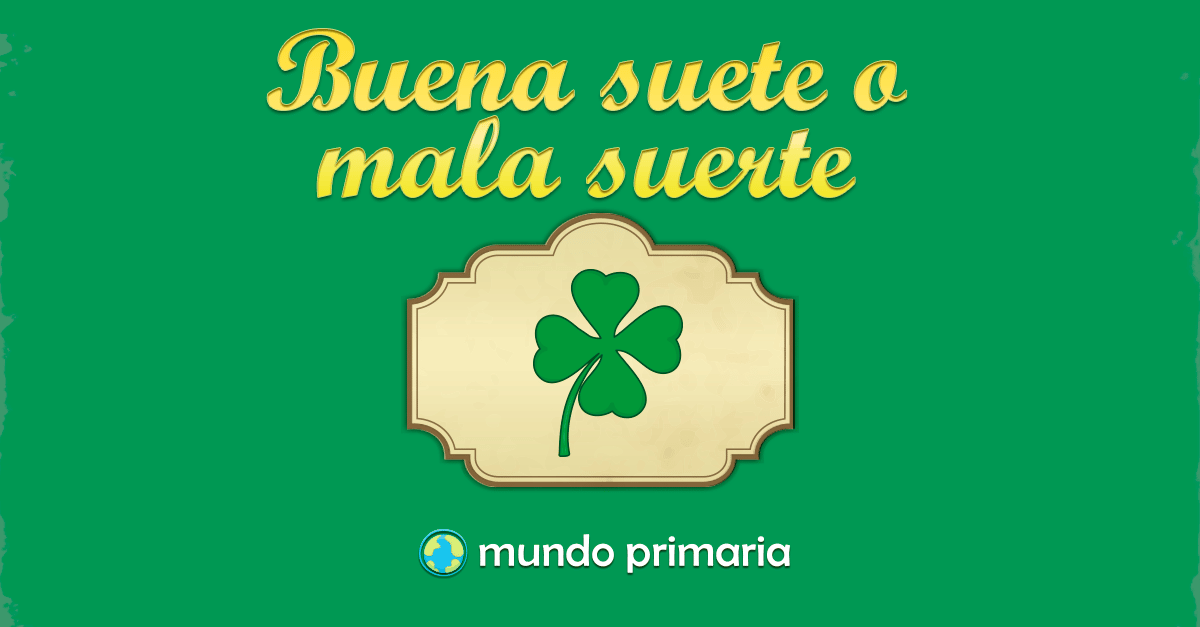 Buena suerte o mala suerte - Mundo Primaria Buena suerte o mala suerte - Mundo Primaria