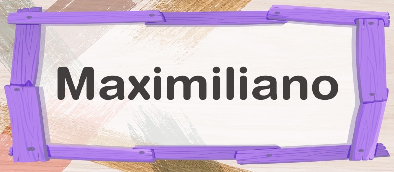 Significado del nombre Maximiliano
