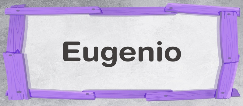 Significado del nombre Eugenio